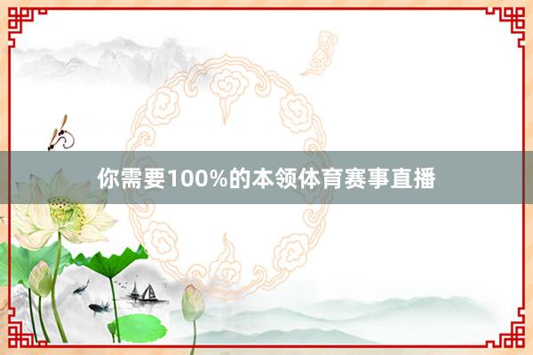 你需要100%的本领体育赛事直播