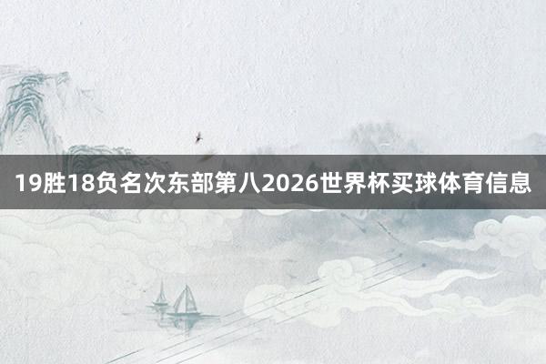 19胜18负名次东部第八2026世界杯买球体育信息