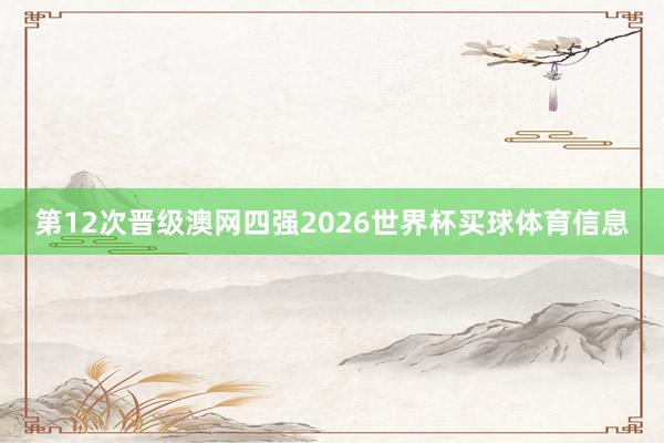 第12次晋级澳网四强2026世界杯买球体育信息