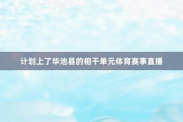 计划上了华池县的相干单元体育赛事直播