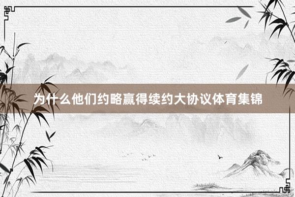 为什么他们约略赢得续约大协议体育集锦