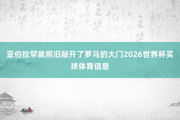亚伯拉罕就照旧敲开了罗马的大门2026世界杯买球体育信息