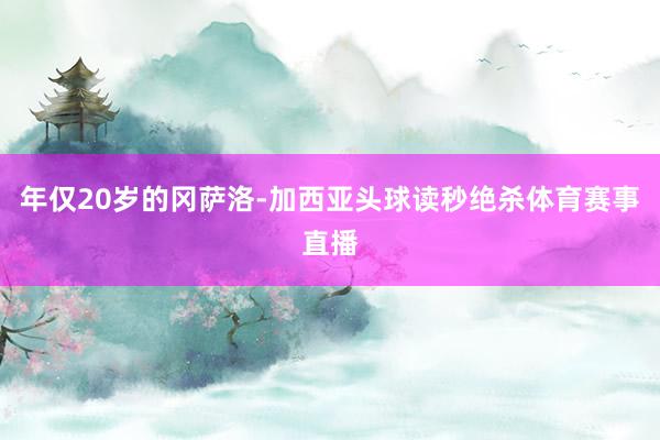 年仅20岁的冈萨洛-加西亚头球读秒绝杀体育赛事直播