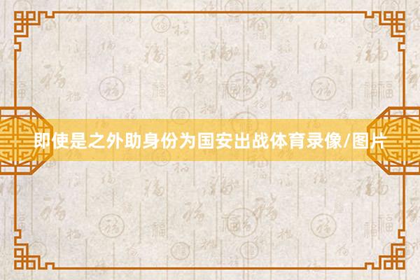 即使是之外助身份为国安出战体育录像/图片