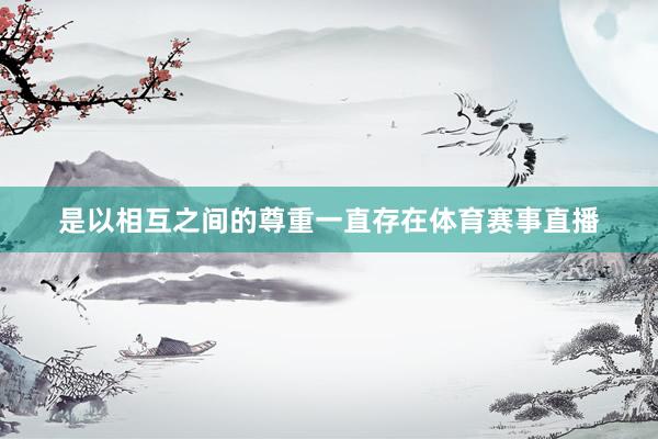 是以相互之间的尊重一直存在体育赛事直播