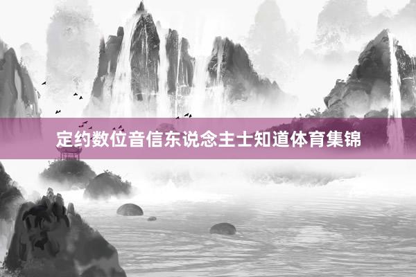 定约数位音信东说念主士知道体育集锦