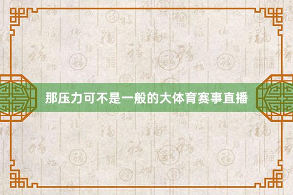 那压力可不是一般的大体育赛事直播
