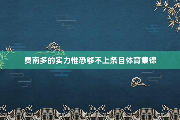 费南多的实力惟恐够不上条目体育集锦