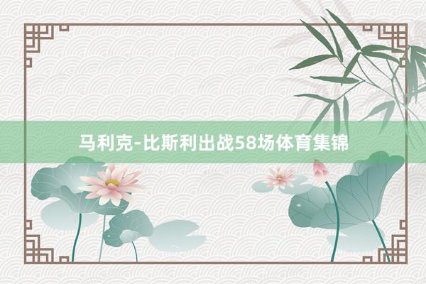 马利克-比斯利出战58场体育集锦