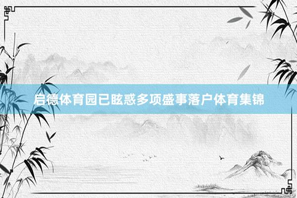 启德体育园已眩惑多项盛事落户体育集锦