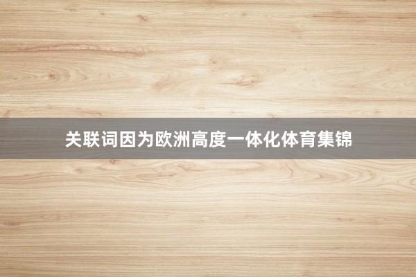 关联词因为欧洲高度一体化体育集锦