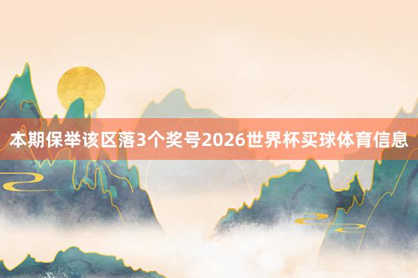 本期保举该区落3个奖号2026世界杯买球体育信息