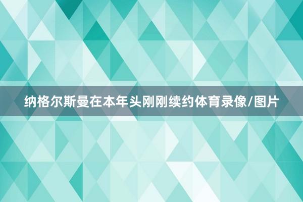 纳格尔斯曼在本年头刚刚续约体育录像/图片