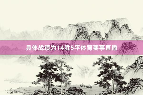具体战绩为14胜5平体育赛事直播