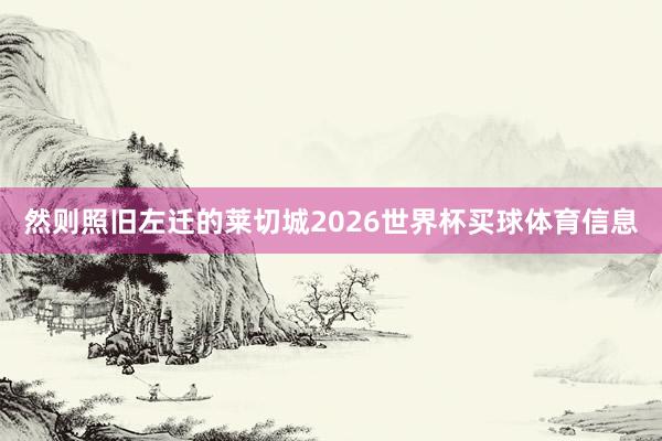 然则照旧左迁的莱切城2026世界杯买球体育信息