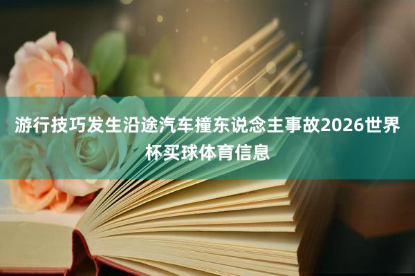 游行技巧发生沿途汽车撞东说念主事故2026世界杯买球体育信息