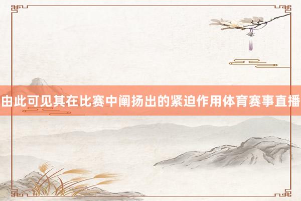 由此可见其在比赛中阐扬出的紧迫作用体育赛事直播
