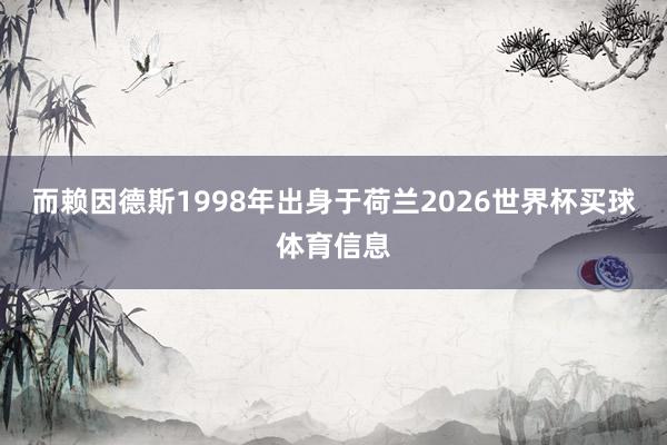 而赖因德斯1998年出身于荷兰2026世界杯买球体育信息
