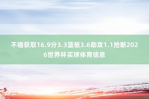 不错获取16.9分3.3篮板3.6助攻1.1抢断2026世界杯买球体育信息