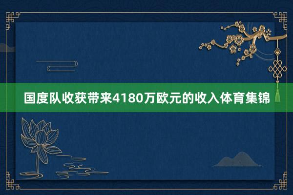 国度队收获带来4180万欧元的收入体育集锦