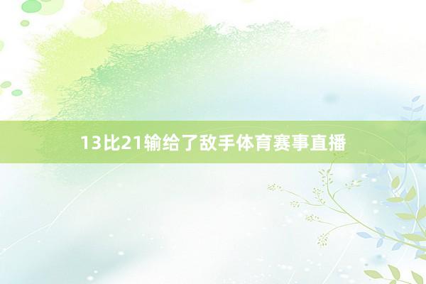 13比21输给了敌手体育赛事直播