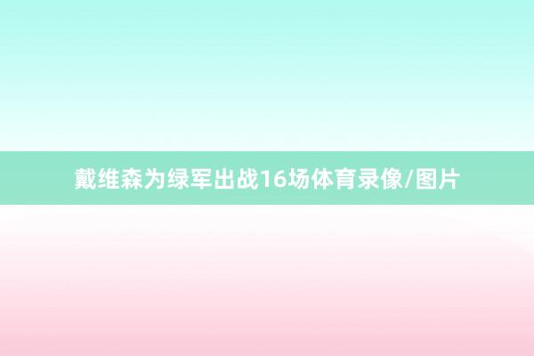 戴维森为绿军出战16场体育录像/图片