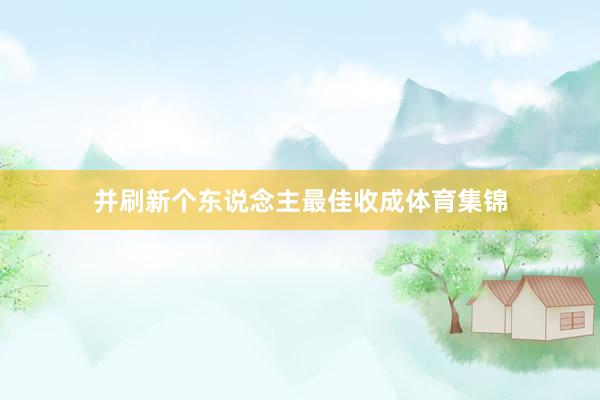 并刷新个东说念主最佳收成体育集锦
