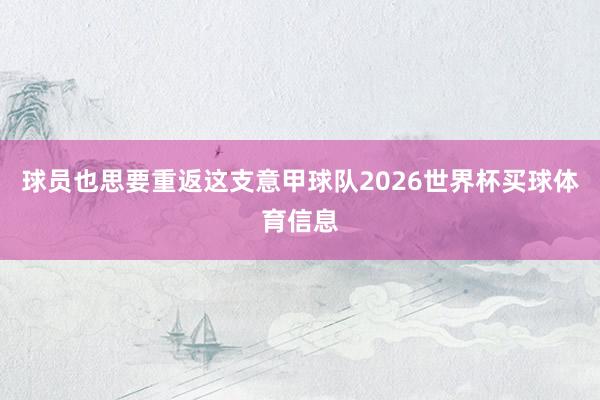 球员也思要重返这支意甲球队2026世界杯买球体育信息