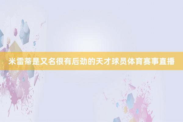 米雷蒂是又名很有后劲的天才球员体育赛事直播