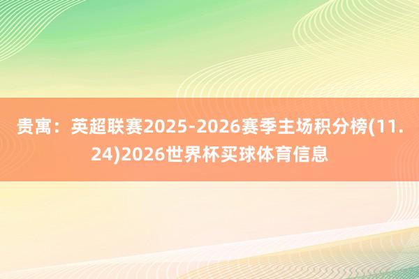 贵寓：英超联赛2025-2026赛季主场积分榜(11.24)2026世界杯买球体育信息