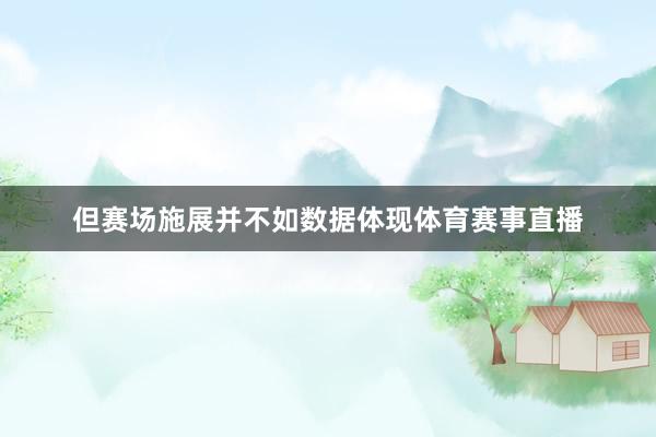 但赛场施展并不如数据体现体育赛事直播