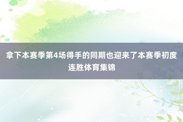 拿下本赛季第4场得手的同期也迎来了本赛季初度连胜体育集锦
