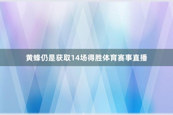 黄蜂仍是获取14场得胜体育赛事直播