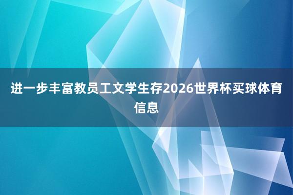 进一步丰富教员工文学生存2026世界杯买球体育信息