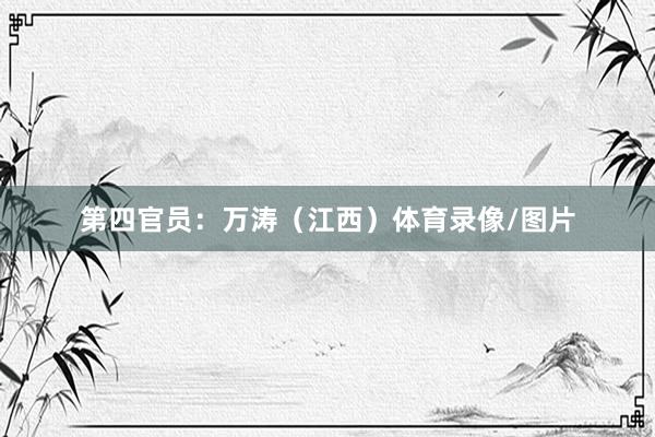 第四官员：万涛（江西）体育录像/图片