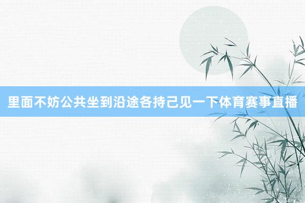 里面不妨公共坐到沿途各持己见一下体育赛事直播