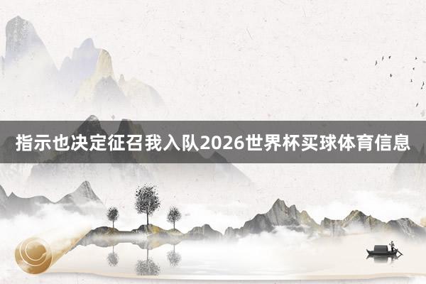 指示也决定征召我入队2026世界杯买球体育信息
