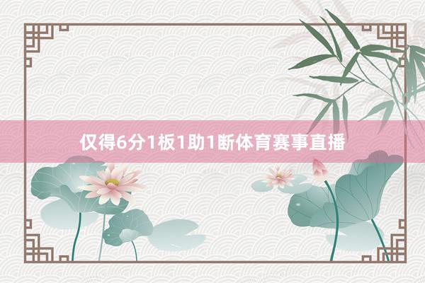 仅得6分1板1助1断体育赛事直播