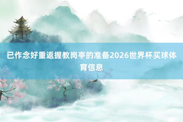 已作念好重返握教岗亭的准备2026世界杯买球体育信息