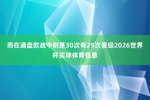 而在通盘欧战中则是30次有29次晋级2026世界杯买球体育信息