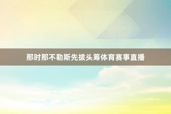 那时那不勒斯先拔头筹体育赛事直播