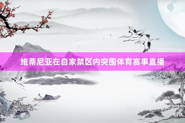 维蒂尼亚在自家禁区内突围体育赛事直播