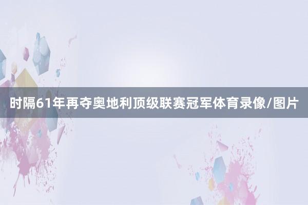 时隔61年再夺奥地利顶级联赛冠军体育录像/图片