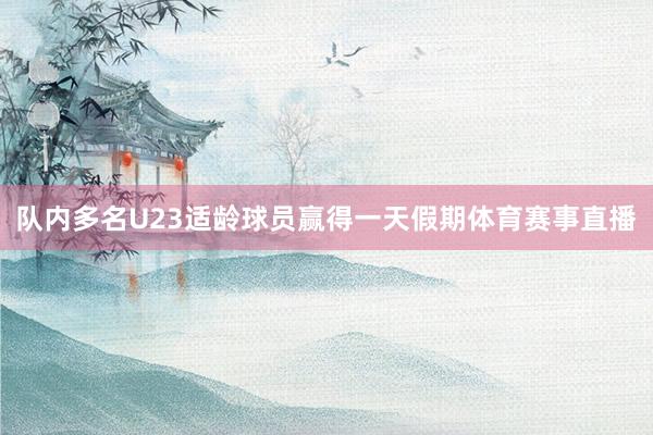 队内多名U23适龄球员赢得一天假期体育赛事直播